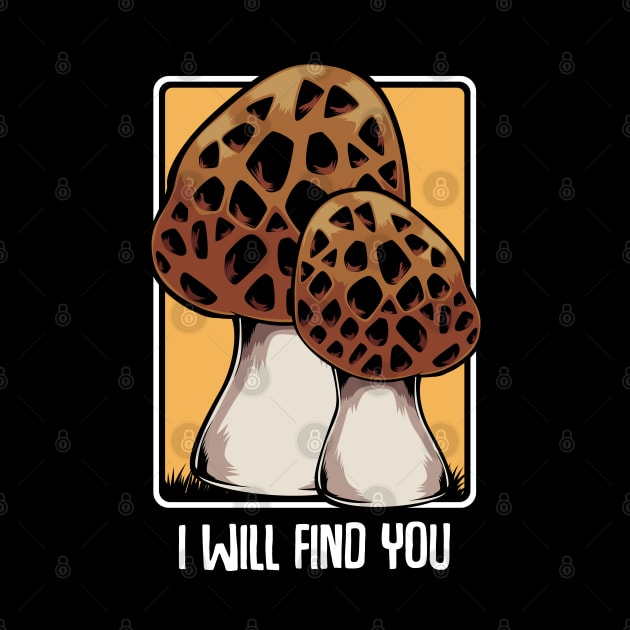 Mushrooms - I Will Find You - Morel Mushroom Hunter Quote by Lumio Gifts