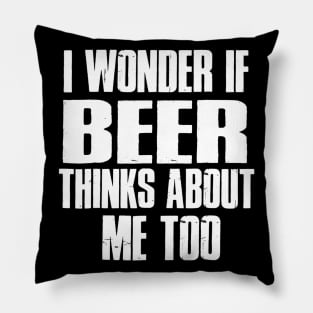 I Wonder If Beer Thinks About Me Too Pillow