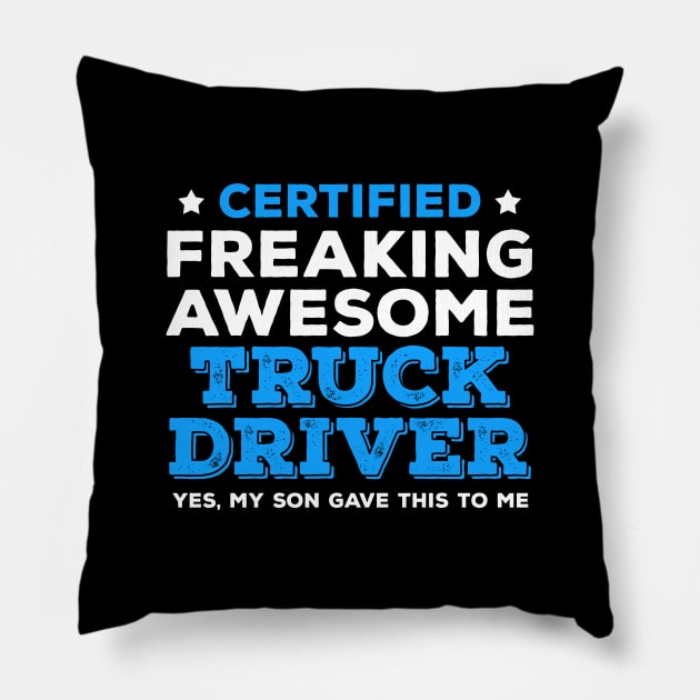 Certified Freaking Awesome Truck Driver - Yes, My Son Gave This to Me Pillow by zeeshirtsandprints