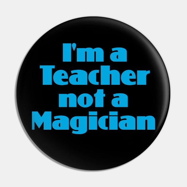 I'm a Teacher not a Magician Pin by Dale Preston Design