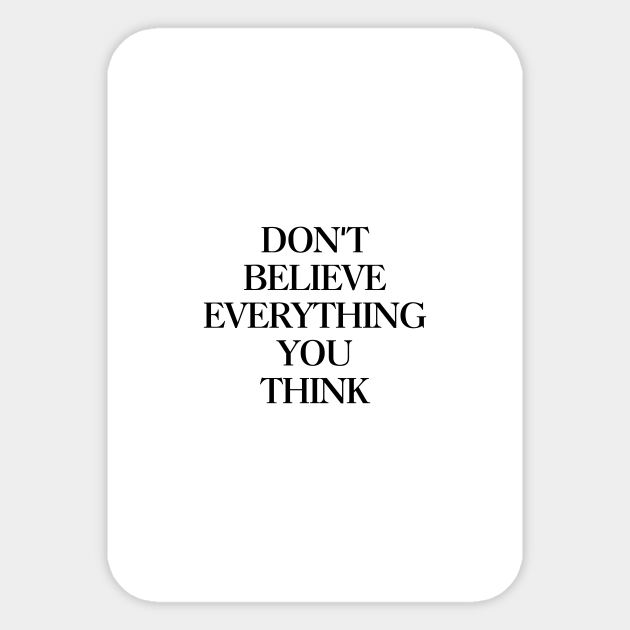 Don T Believe Everything You Think Dont Believe Everything You Think Sticker Teepublic