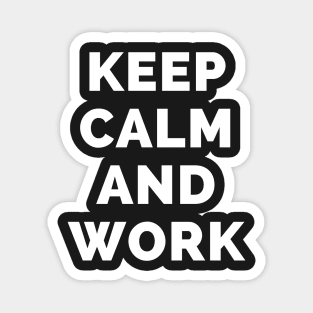 Keep Calm And Work - Black And White Simple Font - Funny Meme Sarcastic Satire - Self Inspirational Quotes - Inspirational Quotes About Life and Struggles Magnet