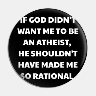 If God didn't want me to be an atheist, he shouldn't have made me so rational. Pin
