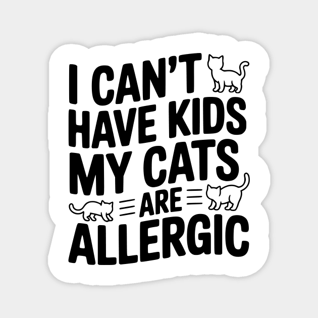 I Can't Have Kids My Cats are Allergic Magnet by Frank Ring