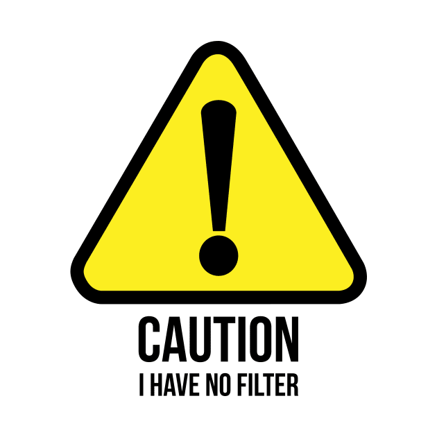 Caution, I have no filter witty T-shirt by RedYolk