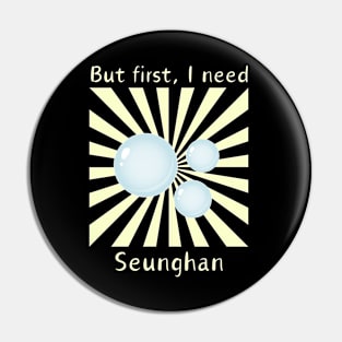 But First, I need Seunghan Pin