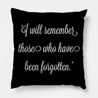 I will remember those who have been forgotten. Pillow