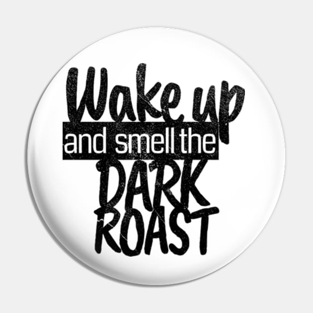 Wake Up and Smell the Dark Roast - Distressed Coffee (Black) Pin by FLCdesigns