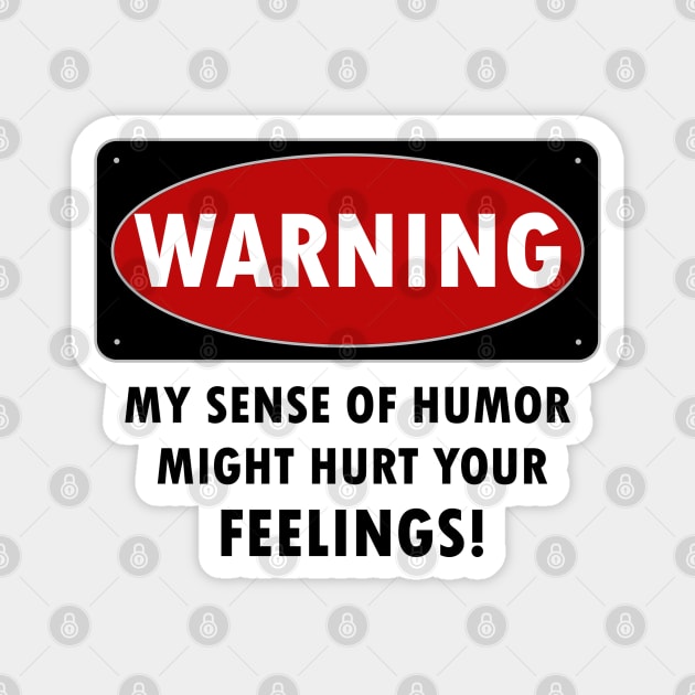 WARNING - MY SENSE OF HUMOR MIGHT HURT YOUR FEELINGS! Magnet by KinkPigs
