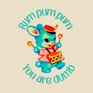 Rum pum you’re dumb T-Shirt