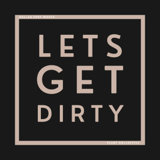 Lets get dirty T-Shirt