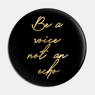 Be a voice not an echo Pin