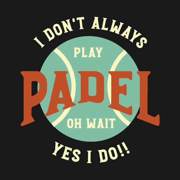 I Don't Always Play Padel by whyitsme