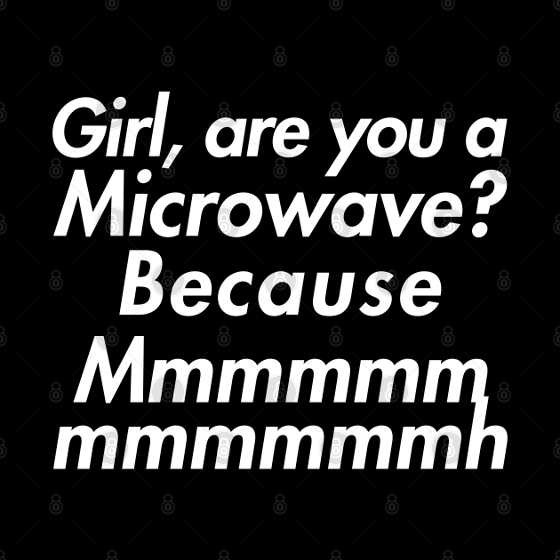 Girl are you a microwave? by giovanniiiii