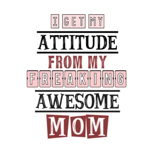 I get my attitude from my  mom 5 T-Shirt