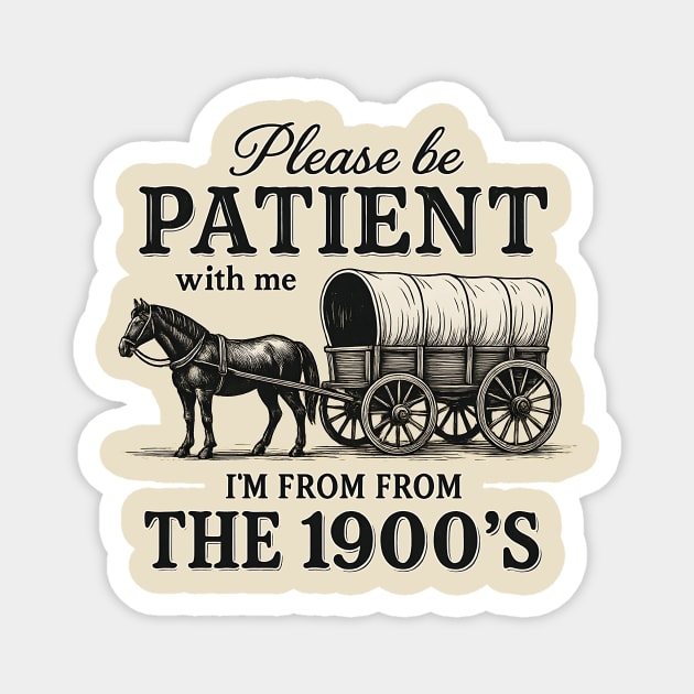 Please Be Patient with Me I'm from the 1900s – Funny Retro Vintage Quote Magnet by ArtistTee ⭐⭐⭐⭐⭐