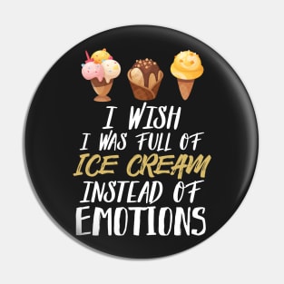 I Wish I Was Full Of Ice Cream Instead Of Emotions Pin