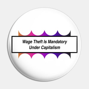 Wage Theft Is Mandatory Under Capitalism Pin