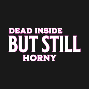 dead inside but still horny pink neon edition T-Shirt