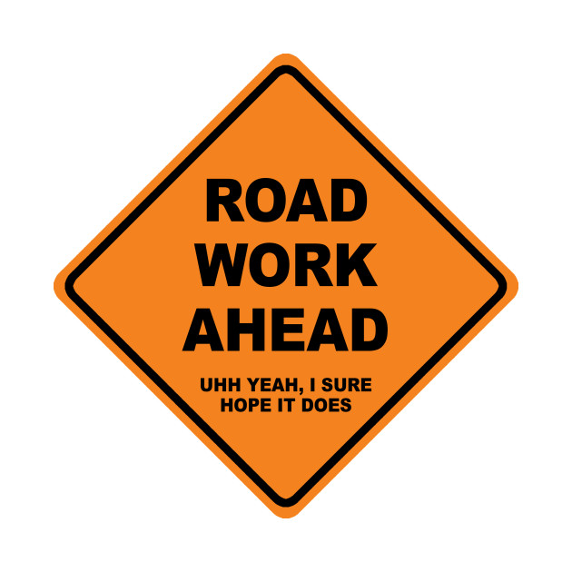 Road Work Ahead (uh yeah I sure hope it does) Rip Vine T Shirt