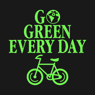 Go Green Every Day Environmental Eco Recycling T-Shirt