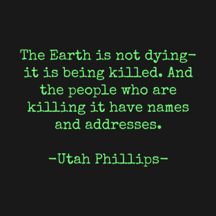 The Earth is not dying-it is being killed - Utah Phillips T-Shirt