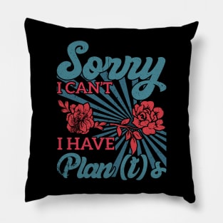 sorry i can't i have plants Gardener's Priorities Plants Rule Plans Wait Pillow