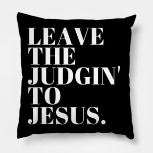 Leave The Judgin' To Jesus Pillow