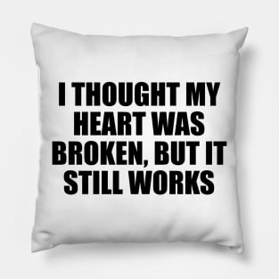 I thought my heart was broken, but it still works Pillow