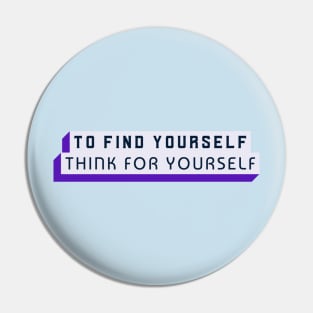 To Find Yourself, Think For Yourself Pin