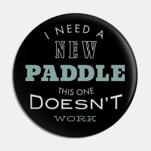 I Need a New Paddle This One Doesn't Work Pin