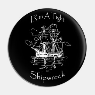 I Run A Tight Shipwreck Pin