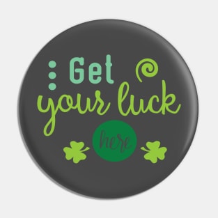 Get Your Luck Here - Saint Patty's Day - Lucky Charm - Irish Pin