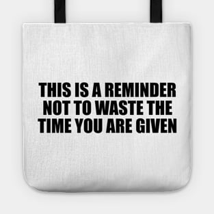 This is a reminder not to waste the time you are given Tote