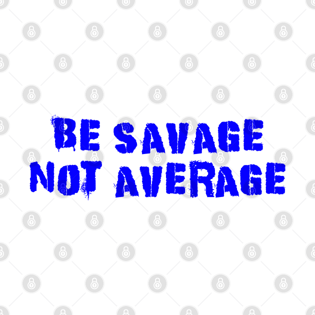 Be Savage Not Average Blue by Dolta