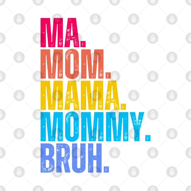 Ma. Mom. Mama. Mommy. Bruh. by UrbanLifeApparel