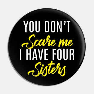 You Don't Scare Me I Have Four Sisters - Funny Quote Fathers Day Pin