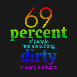 69% of People Find Something Dirty in Every Sentence T-Shirt