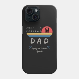 A Regular Dad Trying Not To Raise Liberals Phone Case