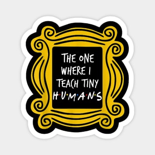 The One Where I Teach Tiny Humans Teacher Gift Magnet