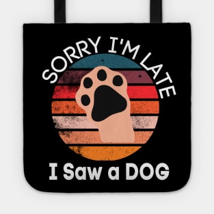 Sorry I'm Late I Saw A Dog Tote