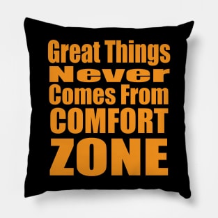 Great Things Never Comes from Comfort Zone Pillow