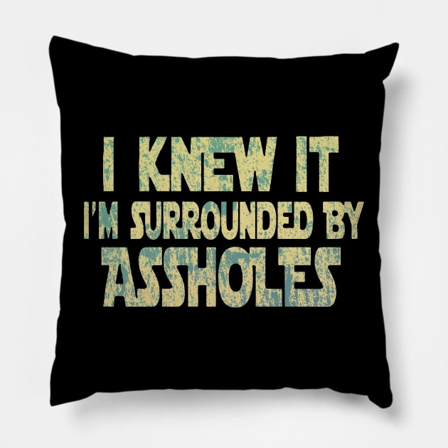 I Knew It I'm Surrounded By Assholes Pillow by RileyDixon