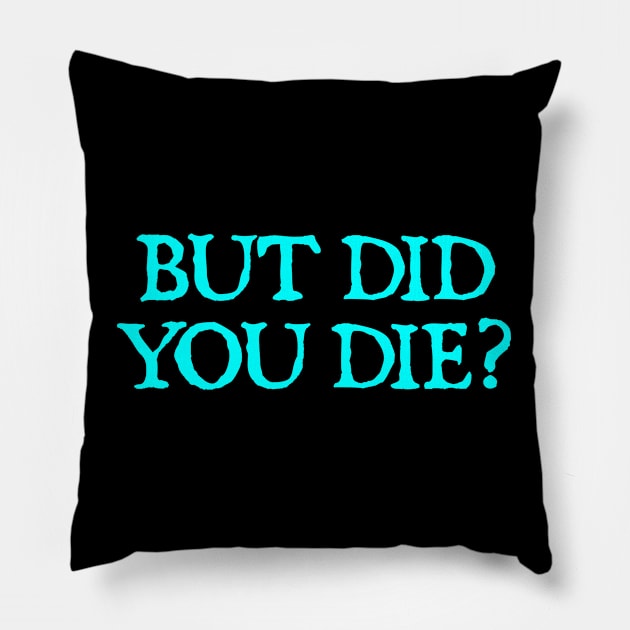 But Did You Die? Pillow by  hal mafhoum?