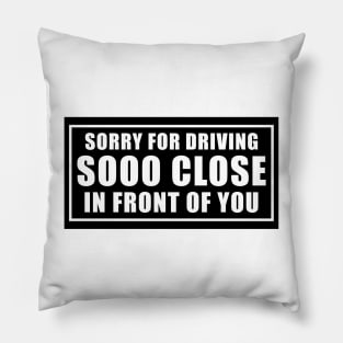 Sorry for driving so close in front of you funny bumper sticker Pillow