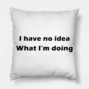 i have no idea what i'm doing Pillow