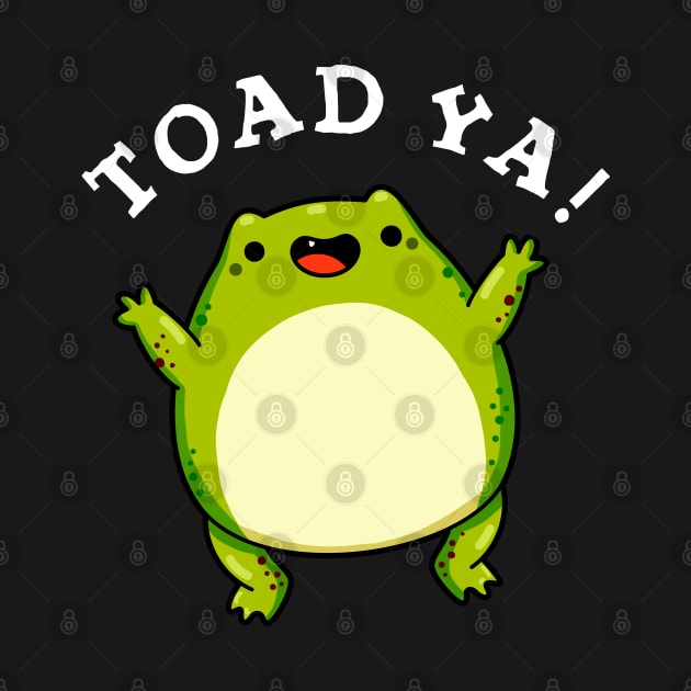 Toad Ya Cute Frog Pun by punnybone