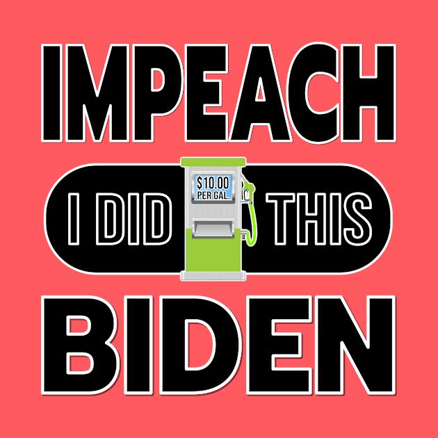 IMPEACH BIDEN I DID THIS GAS PUMP DESIGN BLACK LETTERS by KathyNoNoise