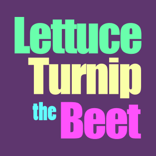 Lettuce Turnip the Beet T-Shirt