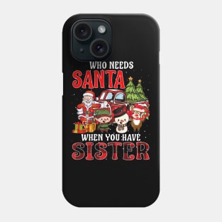 Who Needs Santa When You Have Sister Christmas Phone Case